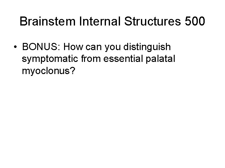Brainstem Internal Structures 500 • BONUS: How can you distinguish symptomatic from essential palatal Brainstem Internal Structures 500 • BONUS: How can you distinguish symptomatic from essential palatal