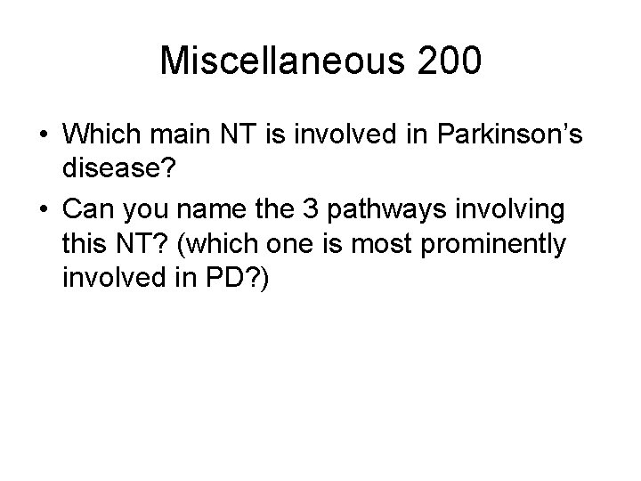Miscellaneous 200 • Which main NT is involved in Parkinson’s disease? • Can you Miscellaneous 200 • Which main NT is involved in Parkinson’s disease? • Can you