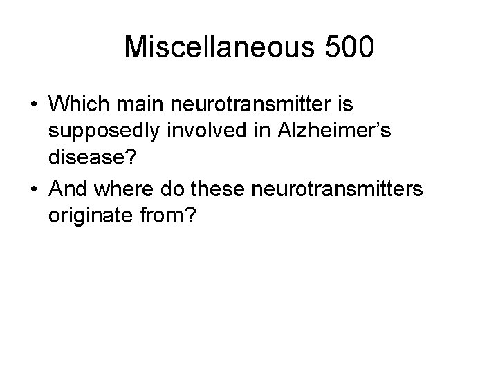 Miscellaneous 500 • Which main neurotransmitter is supposedly involved in Alzheimer’s disease? • And Miscellaneous 500 • Which main neurotransmitter is supposedly involved in Alzheimer’s disease? • And