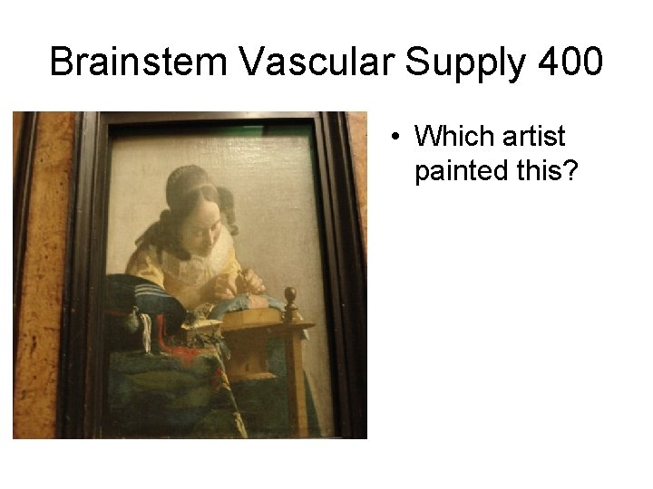 Brainstem Vascular Supply 400 • Which artist painted this? Brainstem Vascular Supply 400 • Which artist painted this?