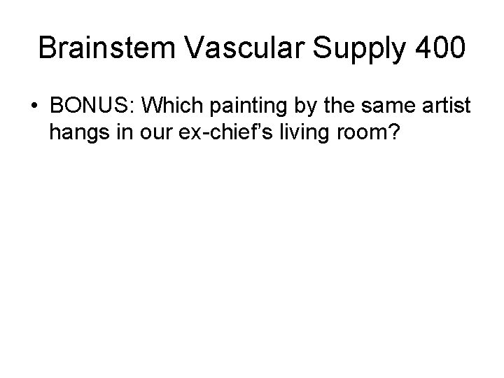 Brainstem Vascular Supply 400 • BONUS: Which painting by the same artist hangs in Brainstem Vascular Supply 400 • BONUS: Which painting by the same artist hangs in