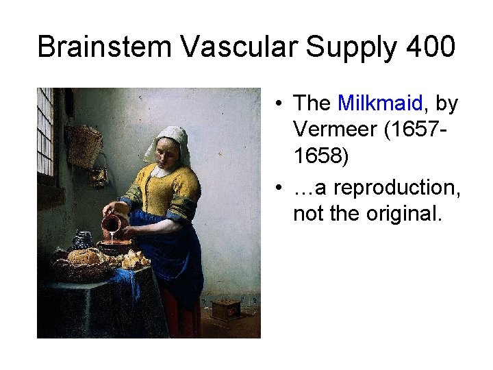 Brainstem Vascular Supply 400 • The Milkmaid, by Vermeer (16571658) • …a reproduction, not Brainstem Vascular Supply 400 • The Milkmaid, by Vermeer (16571658) • …a reproduction, not