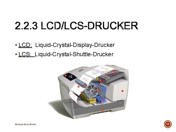 § LCD: Liquid-Crystal-Display-Drucker § LCS: Liquid-Crystal-Shuttle-Drucker Michael Brandhofer 11 
