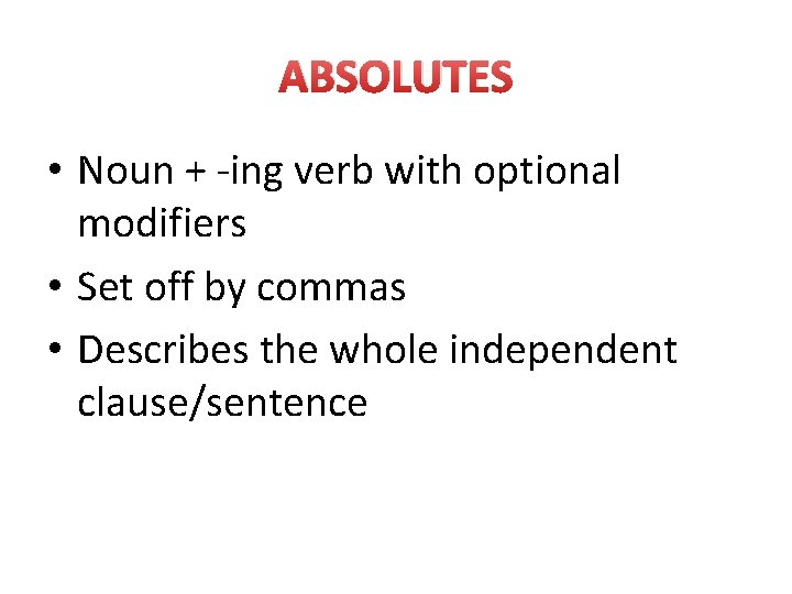 ABSOLUTES • Noun + -ing verb with optional modifiers • Set off by commas