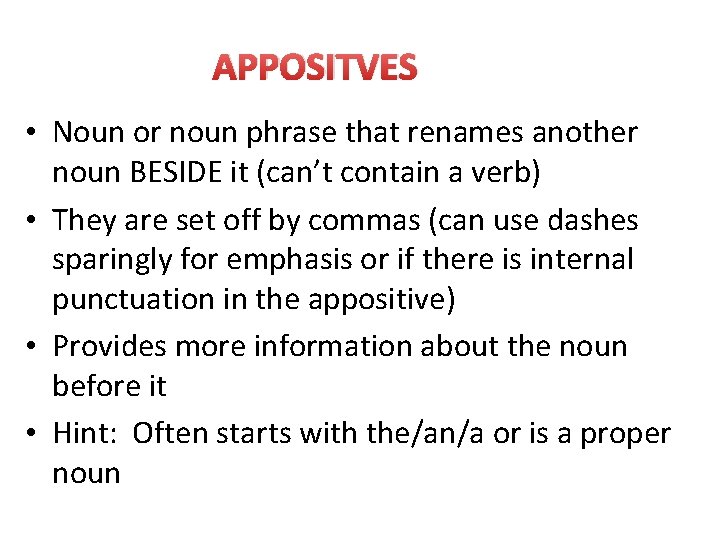 APPOSITVES • Noun or noun phrase that renames another noun BESIDE it (can’t contain