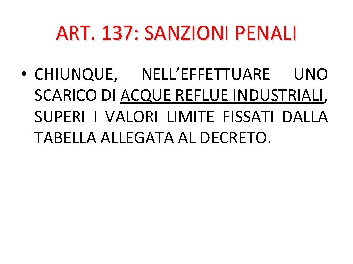 ART. 137: SANZIONI PENALI • CHIUNQUE, NELL’EFFETTUARE UNO SCARICO DI ACQUE REFLUE INDUSTRIALI, SUPERI