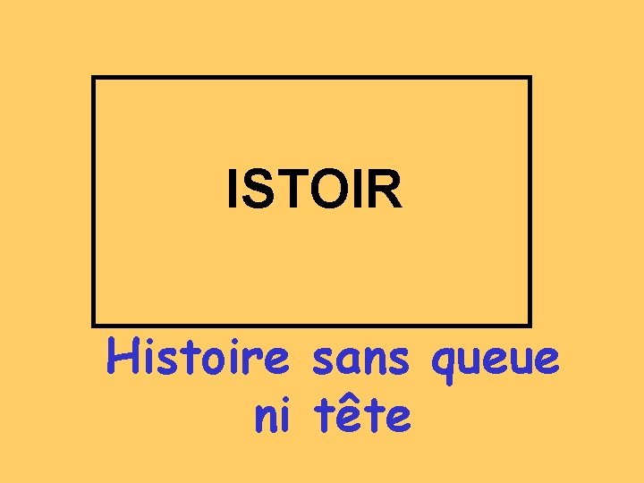 ISTOIR Histoire sans queue ni tête 