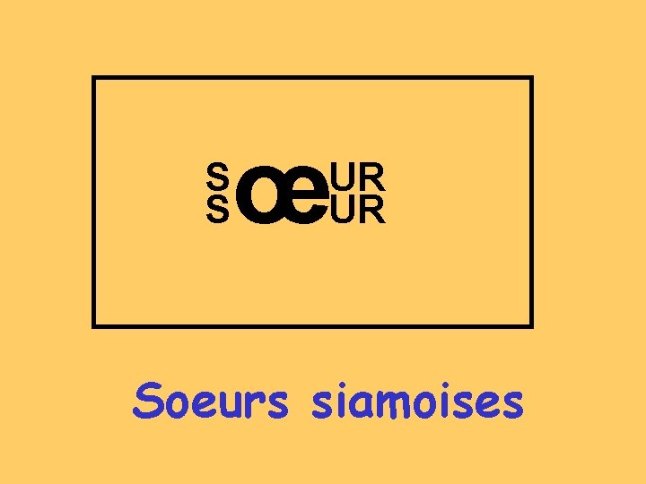 S S œ UR UR Soeurs siamoises 