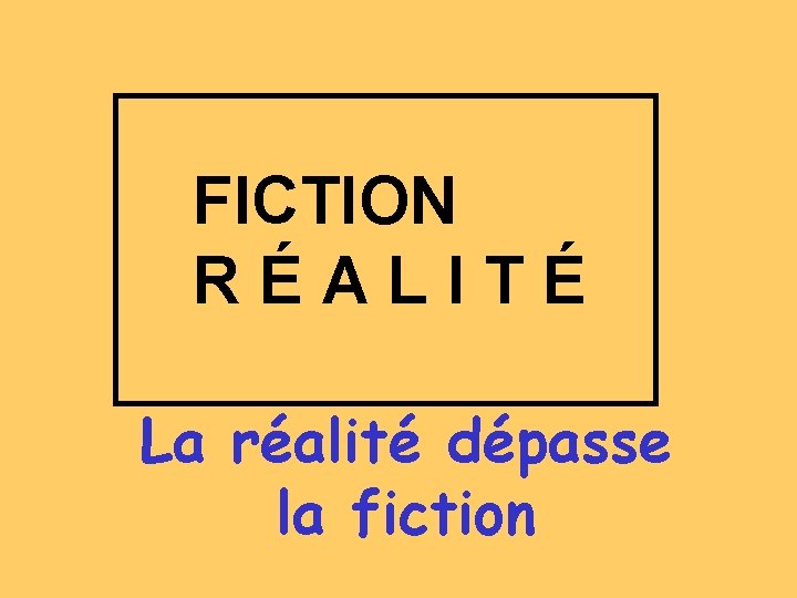 FICTION R É A L I T É La réalité dépasse la fiction 