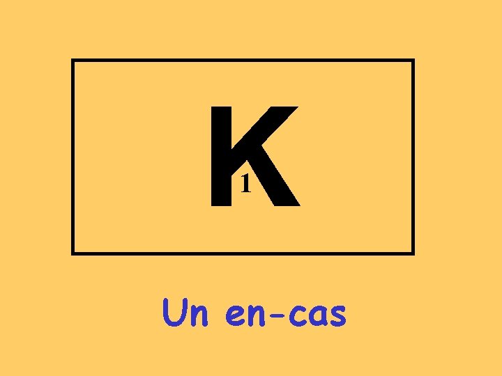 K 1 Un en-cas 