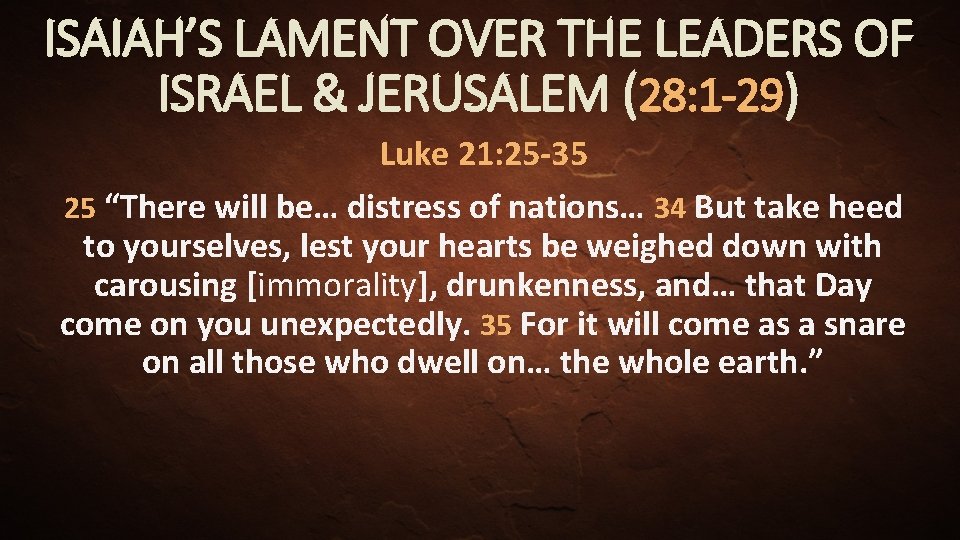 ISAIAH’S LAMENT OVER THE LEADERS OF ISRAEL & JERUSALEM (28: 1 -29) Luke 21: