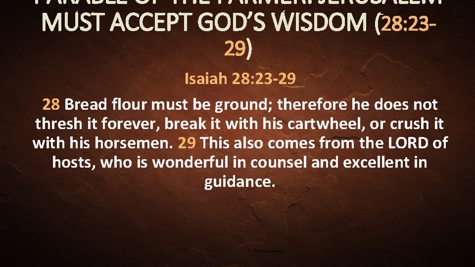 PARABLE OF THE FARMER: JERUSALEM MUST ACCEPT GOD’S WISDOM (28: 2329) Isaiah 28: 23