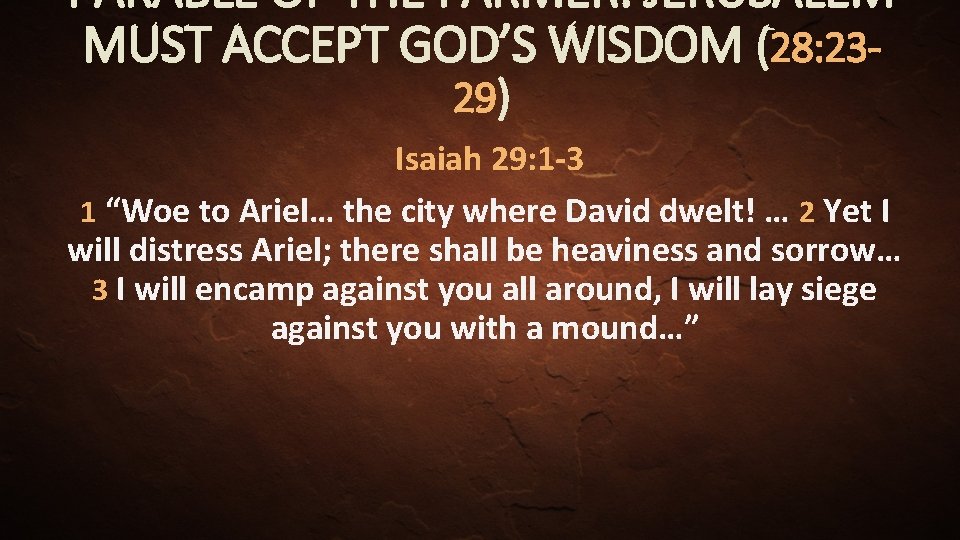 PARABLE OF THE FARMER: JERUSALEM MUST ACCEPT GOD’S WISDOM (28: 2329) Isaiah 29: 1