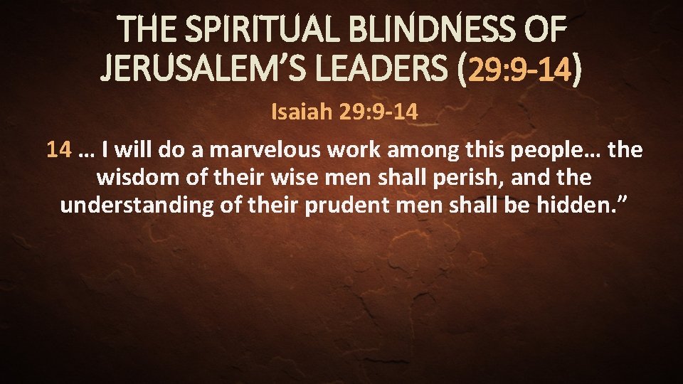 THE SPIRITUAL BLINDNESS OF JERUSALEM’S LEADERS (29: 9 -14) Isaiah 29: 9 -14 14