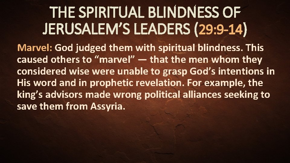 THE SPIRITUAL BLINDNESS OF JERUSALEM’S LEADERS (29: 9 -14) Marvel: God judged them with