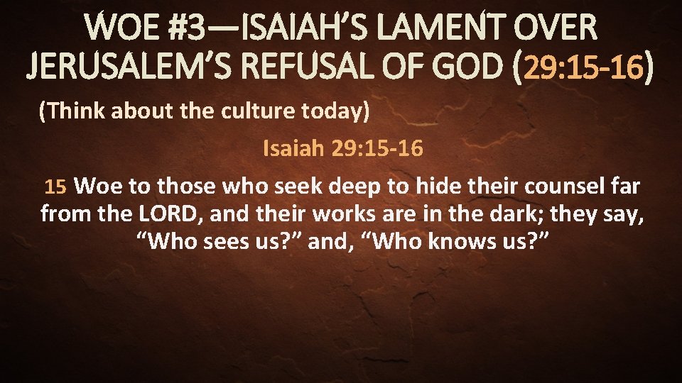 WOE #3—ISAIAH’S LAMENT OVER JERUSALEM’S REFUSAL OF GOD (29: 15 -16) (Think about the