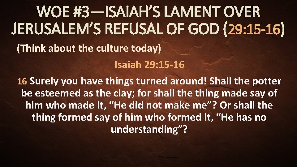 WOE #3—ISAIAH’S LAMENT OVER JERUSALEM’S REFUSAL OF GOD (29: 15 -16) (Think about the