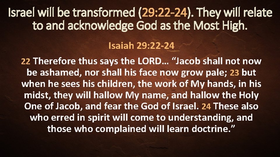 Israel will be transformed (29: 22 -24). They will relate to and acknowledge God
