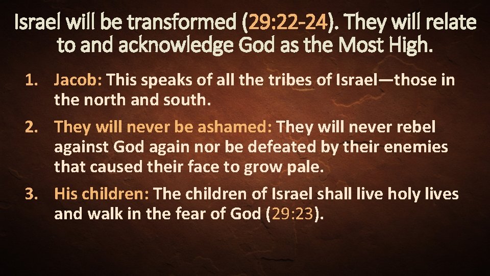 Israel will be transformed (29: 22 -24). They will relate to and acknowledge God