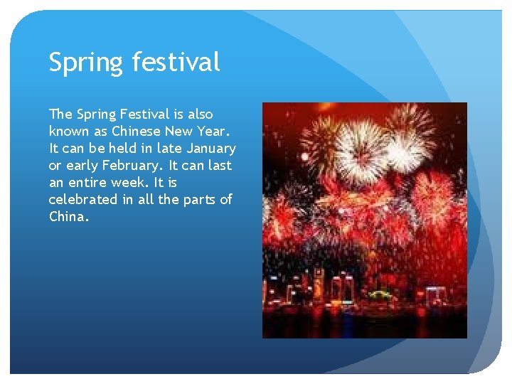 Spring festival The Spring Festival is also known as Chinese New Year. It can