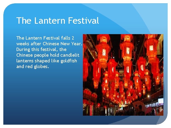 The Lantern Festival falls 2 weeks after Chinese New Year. During this festival, the