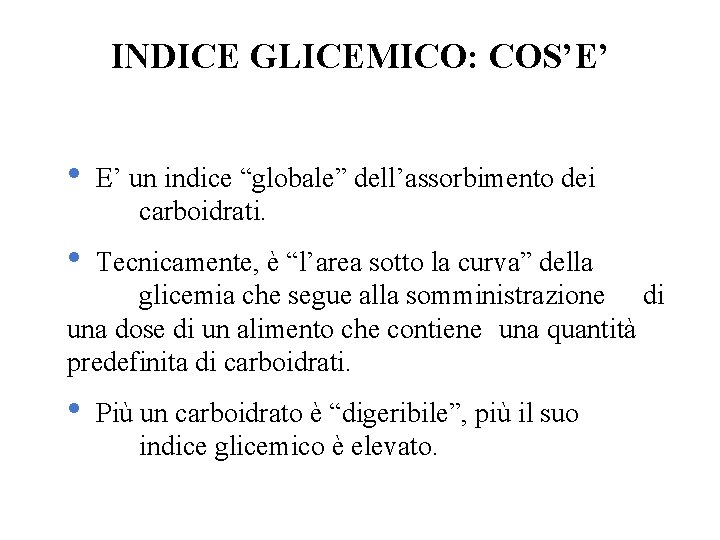 INDICE GLICEMICO: COS’E’ • E’ un indice “globale” dell’assorbimento dei carboidrati. • Tecnicamente, è