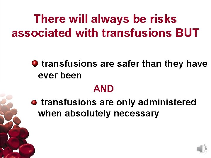 There will always be risks associated with transfusions BUT transfusions are safer than they