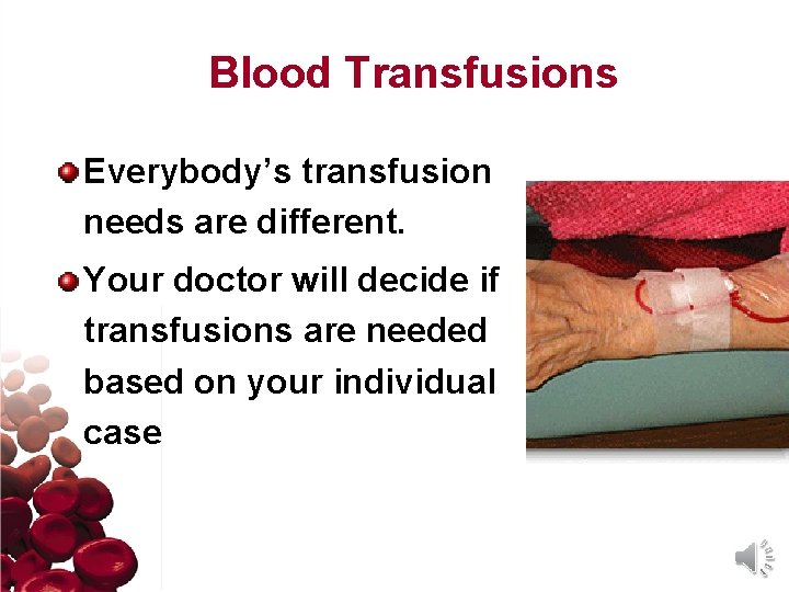 Blood Transfusions Everybody’s transfusion needs are different. Your doctor will decide if transfusions are