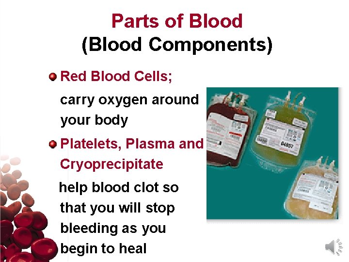 Parts of Blood (Blood Components) Red Blood Cells; carry oxygen around your body Platelets,