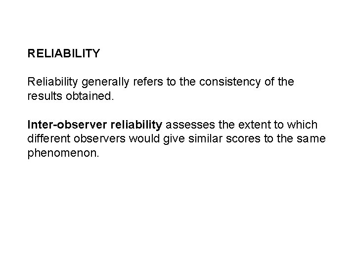 RELIABILITY Reliability generally refers to the consistency of the results obtained. Inter-observer reliability assesses