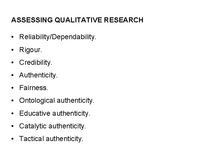 ASSESSING QUALITATIVE RESEARCH • Reliability/Dependability. • Rigour. • Credibility. • Authenticity. • Fairness. •