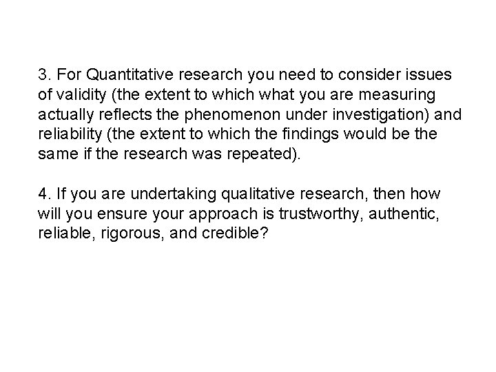3. For Quantitative research you need to consider issues of validity (the extent to