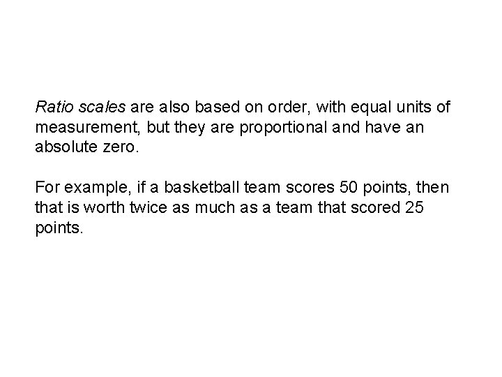 Ratio scales are also based on order, with equal units of measurement, but they