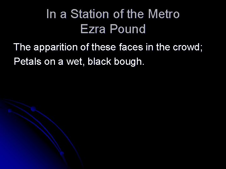 In a Station of the Metro Ezra Pound The apparition of these faces in