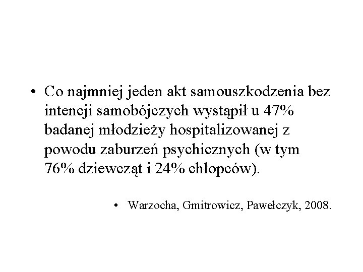  • Co najmniej jeden akt samouszkodzenia bez intencji samobójczych wystąpił u 47% badanej