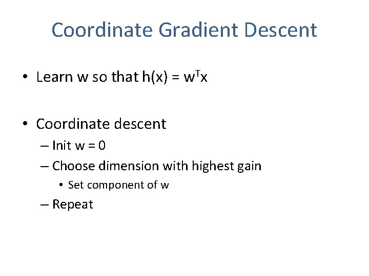 Coordinate Gradient Descent • Learn w so that h(x) = w. Tx • Coordinate