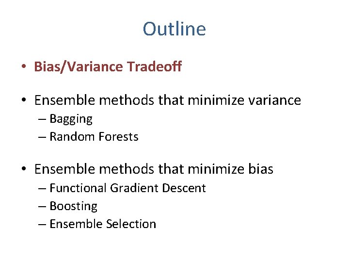 Outline • Bias/Variance Tradeoff • Ensemble methods that minimize variance – Bagging – Random