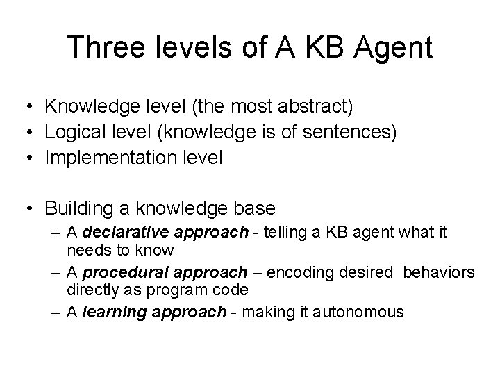 Three levels of A KB Agent • Knowledge level (the most abstract) • Logical