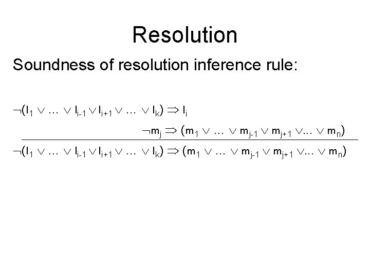 Resolution Soundness of resolution inference rule: (l 1 … li-1 li+1 … lk) li