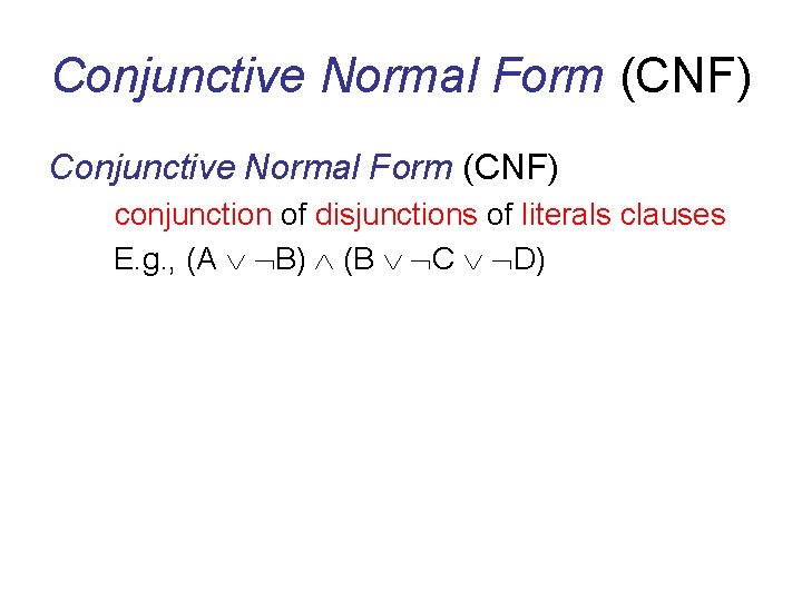 Conjunctive Normal Form (CNF) conjunction of disjunctions of literals clauses E. g. , (A