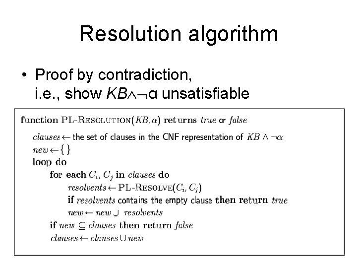 Resolution algorithm • Proof by contradiction, i. e. , show KB α unsatisfiable 