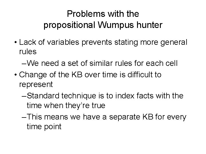 Problems with the propositional Wumpus hunter • Lack of variables prevents stating more general