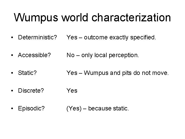 Wumpus world characterization • Deterministic? Yes – outcome exactly specified. • Accessible? No –