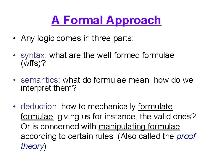 A Formal Approach • Any logic comes in three parts: • syntax: what are