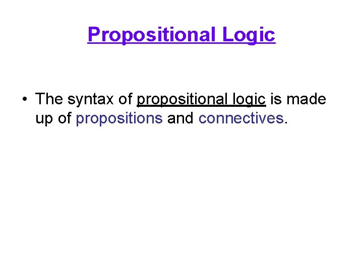 Propositional Logic • The syntax of propositional logic is made up of propositions and