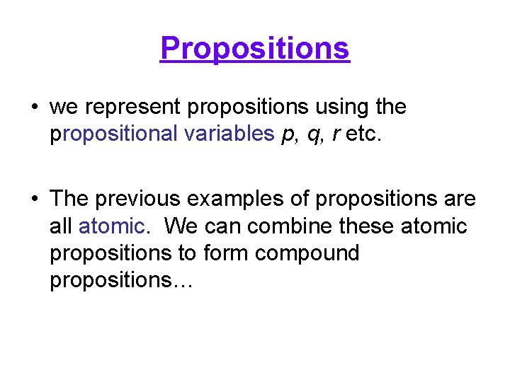 Propositions • we represent propositions using the propositional variables p, q, r etc. •