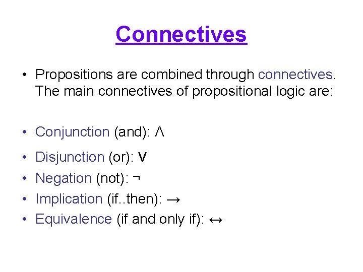 Connectives • Propositions are combined through connectives. The main connectives of propositional logic are: