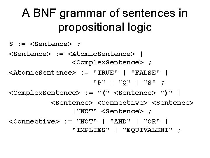 A BNF grammar of sentences in propositional logic S : = <Sentence> ; <Sentence>