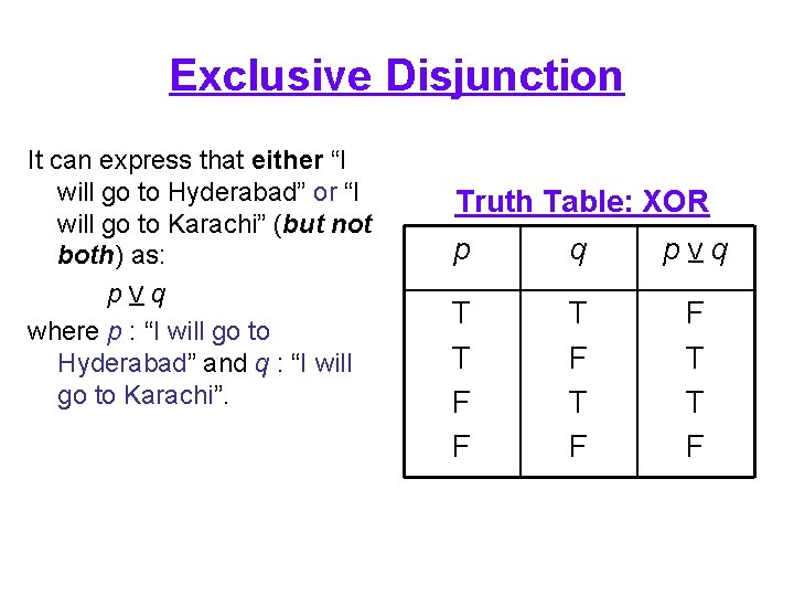 Exclusive Disjunction It can express that either “I will go to Hyderabad” or “I