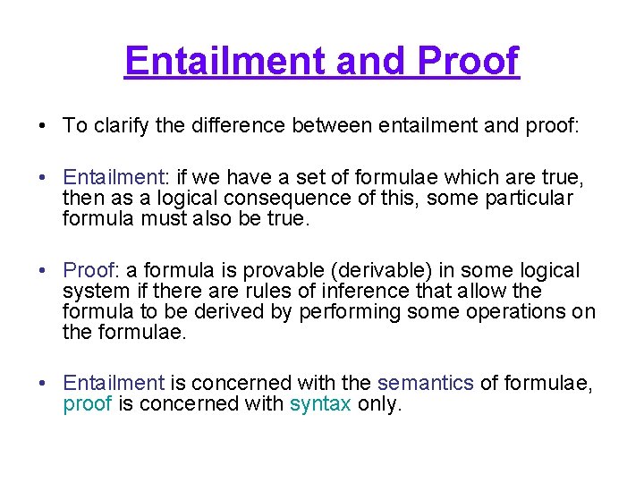 Entailment and Proof • To clarify the difference between entailment and proof: • Entailment: